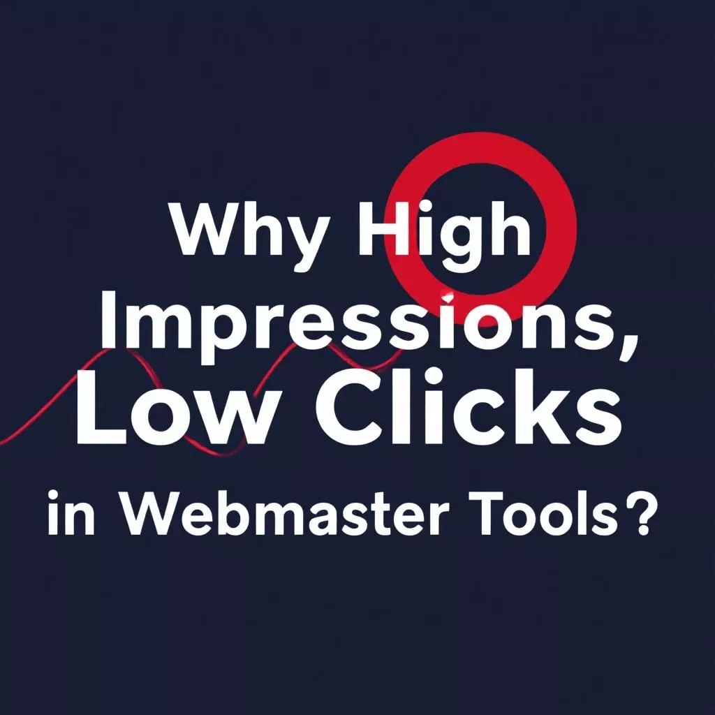 Why High Impressions, Low Clicks in Webmaster Tools? Fix It!